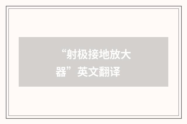 “射极接地放大器”英文翻译