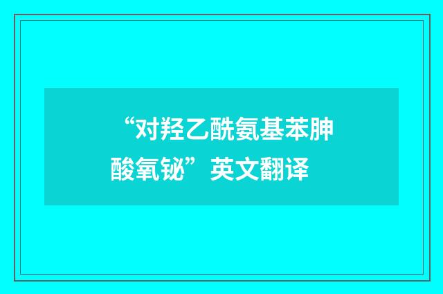 “对羟乙酰氨基苯胂酸氧铋”英文翻译