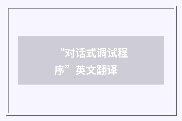 “对话式调试程序”英文翻译