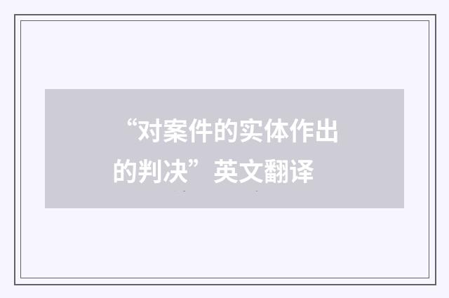 “对案件的实体作出的判决”英文翻译