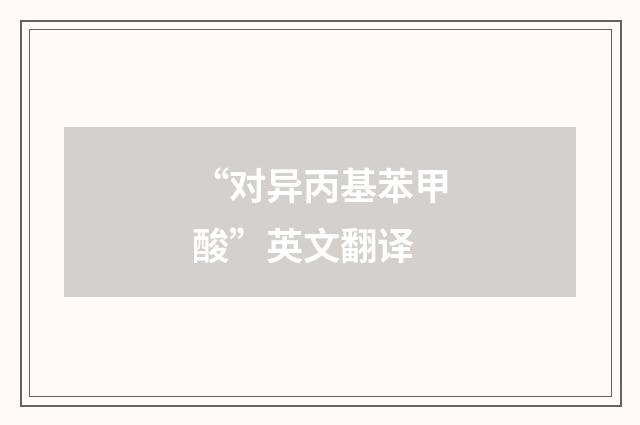 “对异丙基苯甲酸”英文翻译