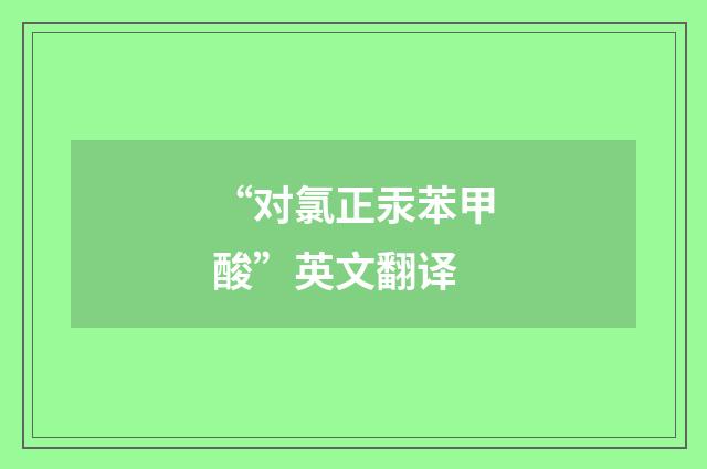 “对氯正汞苯甲酸”英文翻译