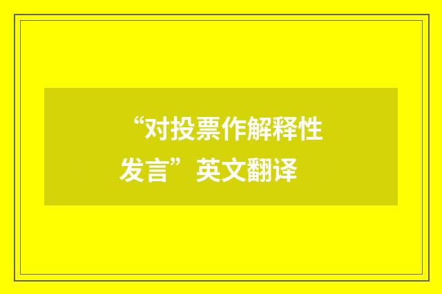 “对投票作解释性发言”英文翻译