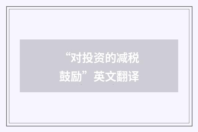 “对投资的减税鼓励”英文翻译