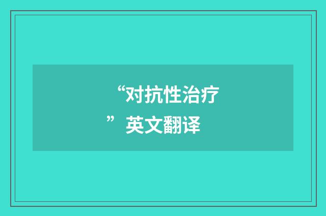 “对抗性治疗”英文翻译