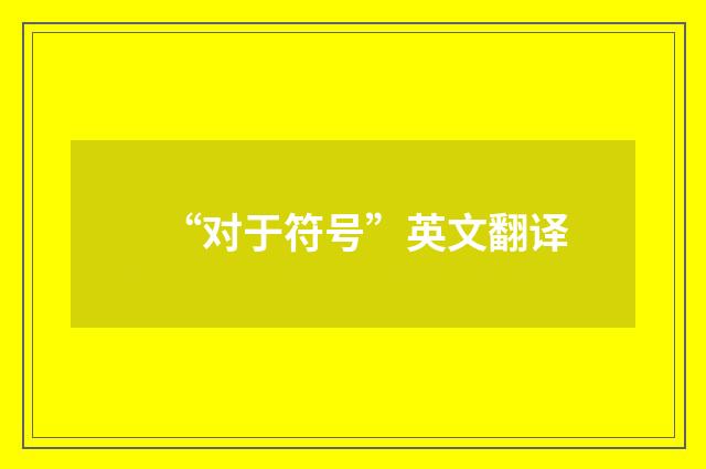 “对于符号”英文翻译
