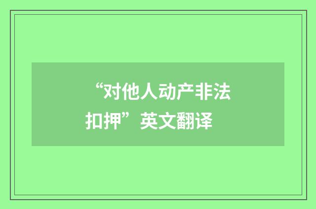 “对他人动产非法扣押”英文翻译
