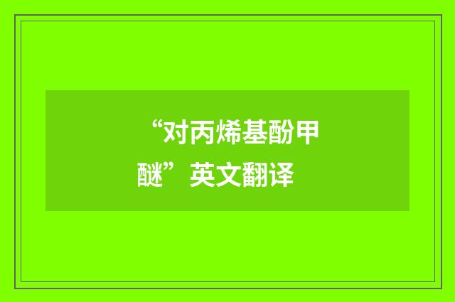 “对丙烯基酚甲醚”英文翻译