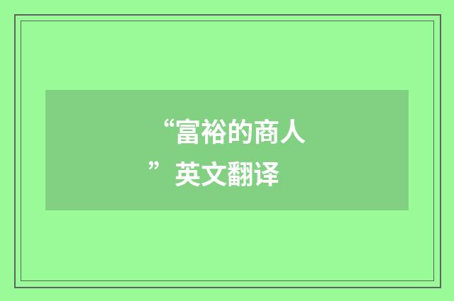 “富裕的商人”英文翻译