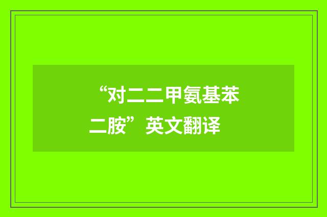 “对二二甲氨基苯二胺”英文翻译