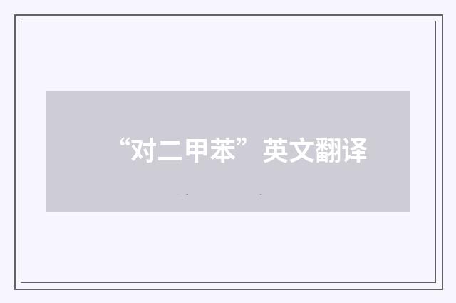 “对二甲苯”英文翻译