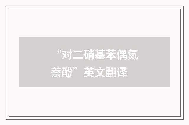 “对二硝基苯偶氮萘酚”英文翻译