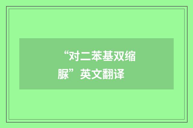 “对二苯基双缩脲”英文翻译