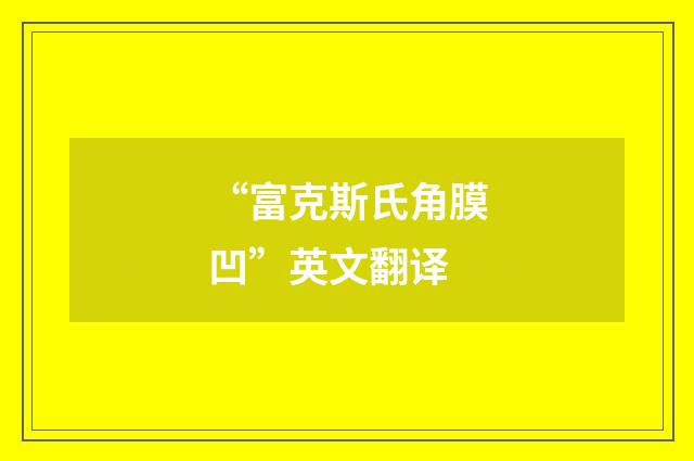 “富克斯氏角膜凹”英文翻译