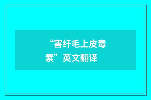 “害纤毛上皮毒素”英文翻译