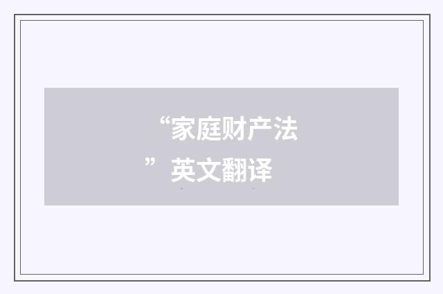 “家庭财产法”英文翻译