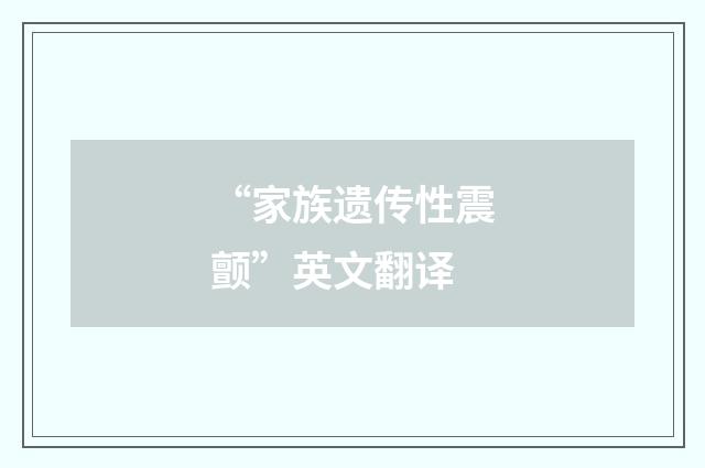 “家族遗传性震颤”英文翻译