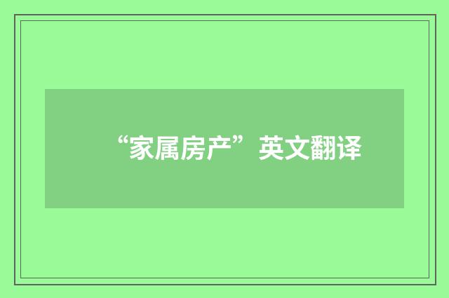 “家属房产”英文翻译