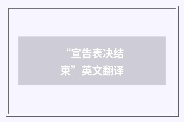 “宣告表决结束”英文翻译