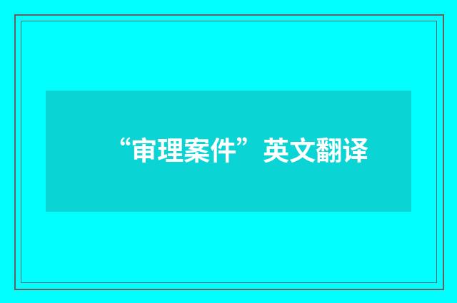 “审理案件”英文翻译