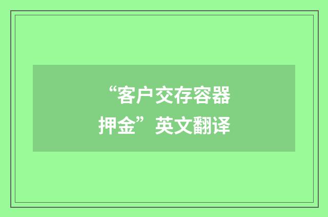 “客户交存容器押金”英文翻译