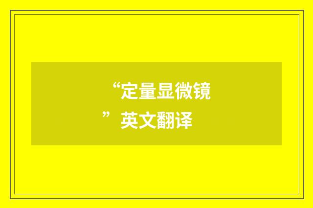 “定量显微镜”英文翻译