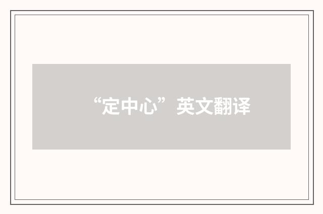 “定中心”英文翻译