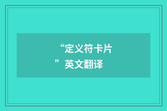“定义符卡片”英文翻译