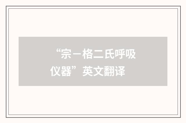 “宗－格二氏呼吸仪器”英文翻译