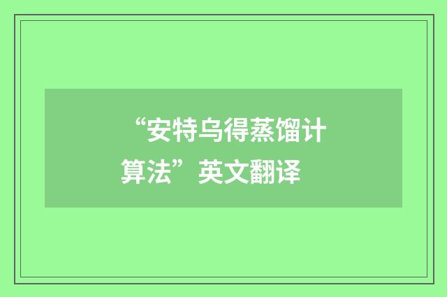 “安特乌得蒸馏计算法”英文翻译