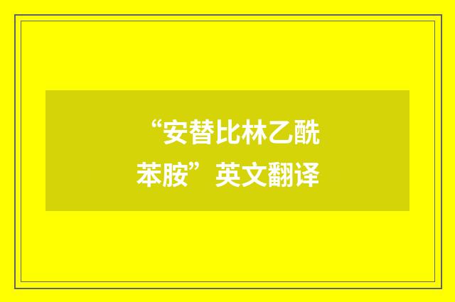“安替比林乙酰苯胺”英文翻译