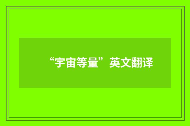 “宇宙等量”英文翻译