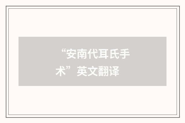 “安南代耳氏手术”英文翻译