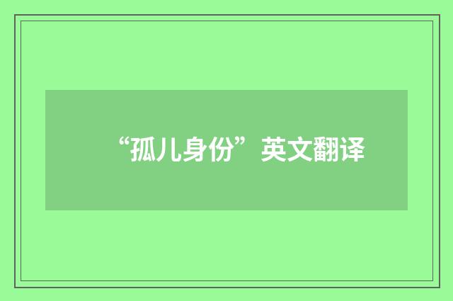 “孤儿身份”英文翻译