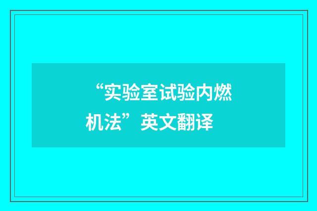 “实验室试验内燃机法”英文翻译