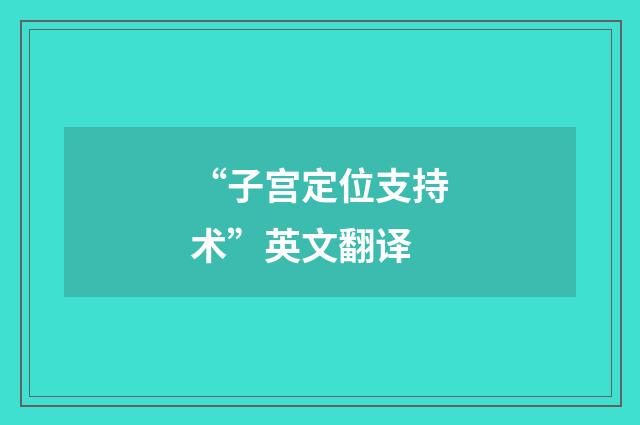 “子宫定位支持术”英文翻译