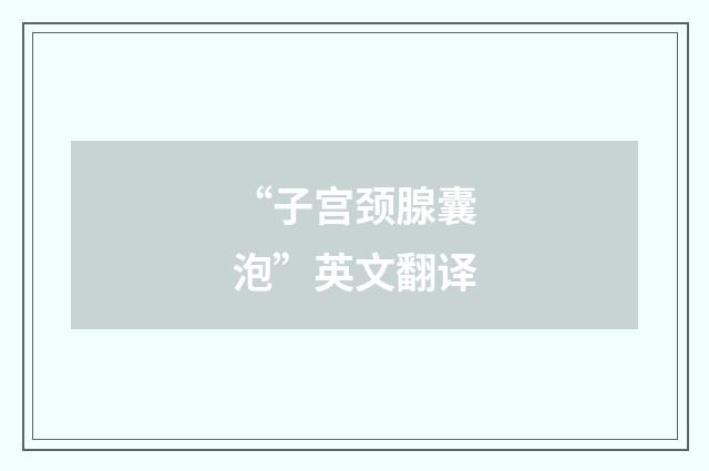 “子宫颈腺囊泡”英文翻译