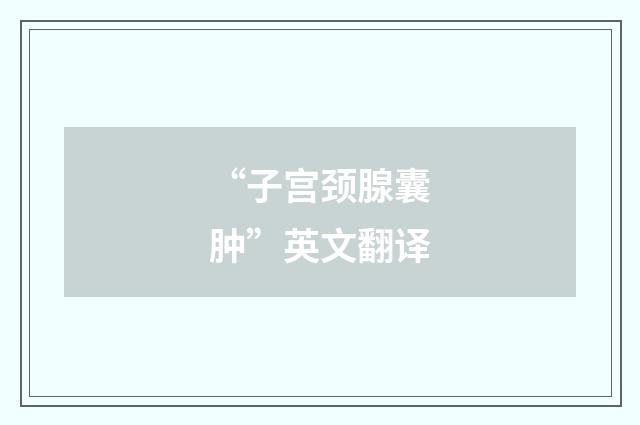 “子宫颈腺囊肿”英文翻译