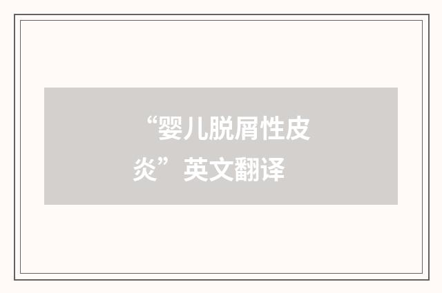 “婴儿脱屑性皮炎”英文翻译