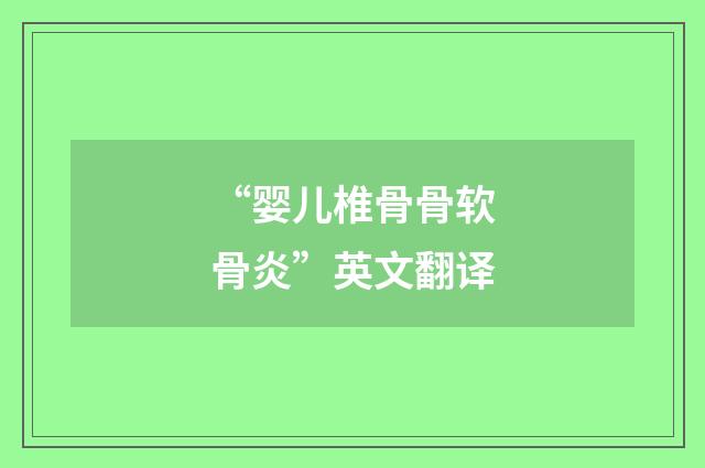 “婴儿椎骨骨软骨炎”英文翻译