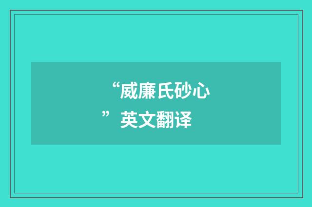 “威廉氏砂心”英文翻译