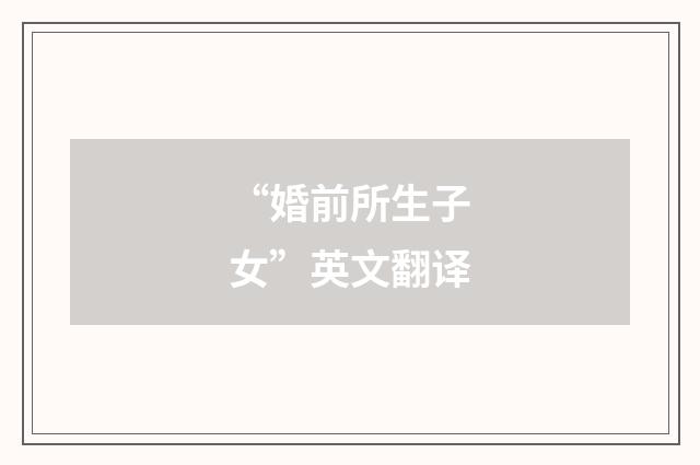 “婚前所生子女”英文翻译