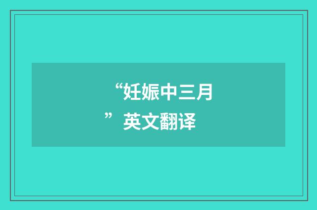 “妊娠中三月”英文翻译