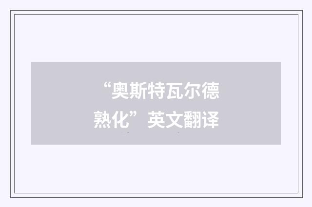 “奥斯特瓦尔德熟化”英文翻译