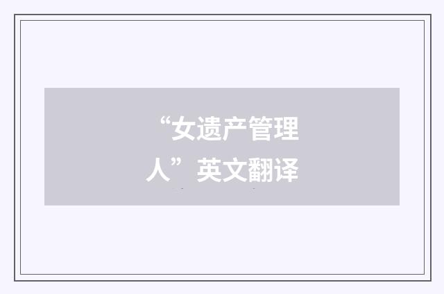 “女遗产管理人”英文翻译