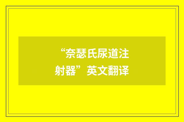 “奈瑟氏尿道注射器”英文翻译