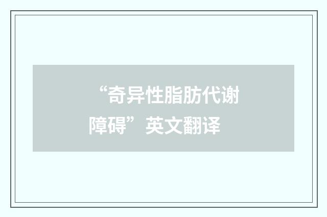 “奇异性脂肪代谢障碍”英文翻译