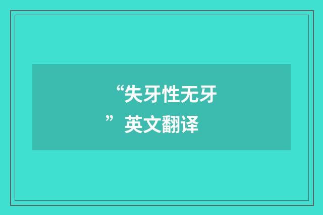 “失牙性无牙”英文翻译