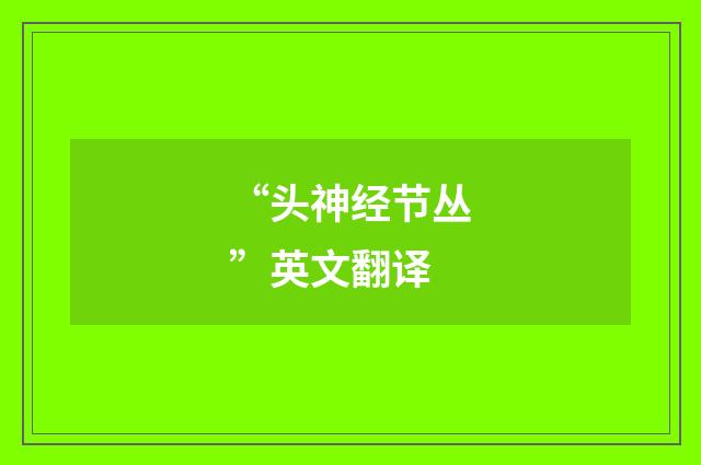 “头神经节丛”英文翻译