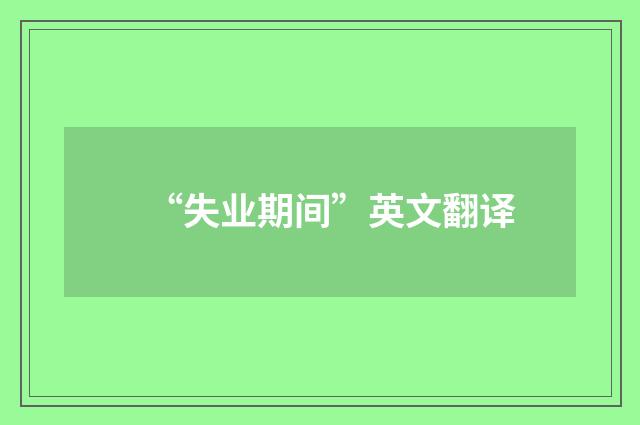 “失业期间”英文翻译